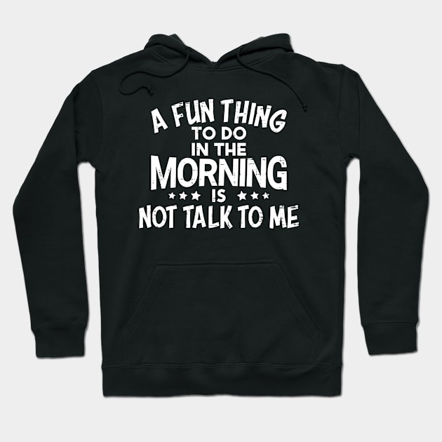 A Fun Thing To Do In The Morning Is Not Talk To Me Hoodie by angel